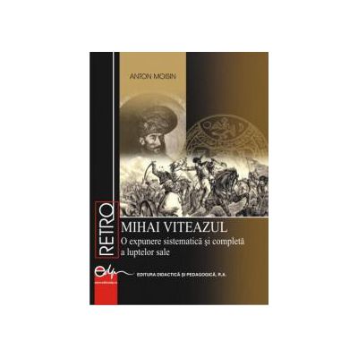 MIHAI VITEAZUL – O expunere sistematică şi completă a luptelor sale