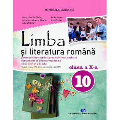 LIMBA ȘI LITERATURA ROMÂNĂ- PENTRU ȘCOLILE ȘI SECȚIILE CU PREDARE ÎN LIMBA MAGHIARĂ-FILIERA TEORETICĂ SI FILIERA VOCAȚIONALĂ-Manual pentru clasa a X-a