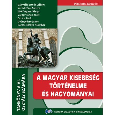 ISTORIA ȘI TRADIȚIILE MINORITĂȚII MAGHIARE-Manual în limba maghiară pentru clasa a VI-a